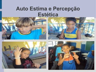 Auto Estima e Percepção
        Estética
 