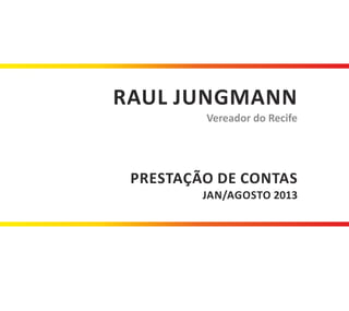 RAUL JUNGMANN
Vereador do Recife

PRESTAÇÃO DE CONTAS
JAN/AGOSTO 2013

 