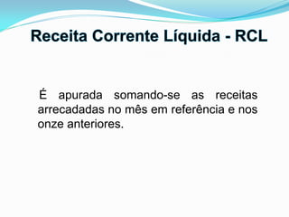 É apurada somando-se as receitas
arrecadadas no mês em referência e nos
onze anteriores.
 
