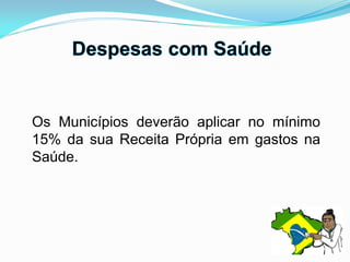 Os Municípios deverão aplicar no mínimo
15% da sua Receita Própria em gastos na
Saúde.
 