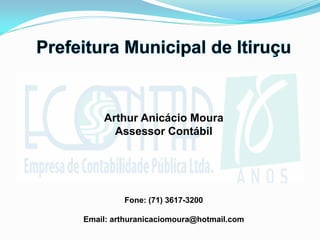 Arthur Anicácio Moura
Assessor Contábil
Fone: (71) 3617-3200
Email: arthuranicaciomoura@hotmail.com
 