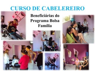 CURSO DE CABELEREIRO
     Beneficiárias do
     Programa Bolsa
         Família
 