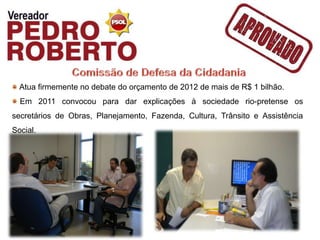 Atua firmemente no debate do orçamento de 2012 de mais de R$ 1 bilhão.
  Em 2011 convocou para dar explicações à sociedade rio-pretense os
secretários de Obras, Planejamento, Fazenda, Cultura, Trânsito e Assistência
Social.
 