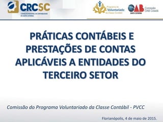 Comissão do Programa Voluntariado da Classe Contábil - PVCC
Florianópolis, 4 de maio de 2015.
 