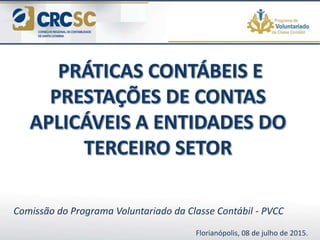 Comissão do Programa Voluntariado da Classe Contábil - PVCC
Florianópolis, 08 de julho de 2015.
 