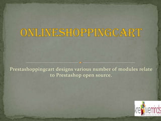 Prestashoppingcart designs various number of modules relate
to Prestashop open source.
 