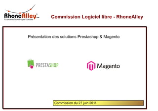 Commission Logiciel libre - RhoneAlley



Présentation des solutions Prestashop & Magento




             Commission du 27 juin 2011
 