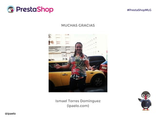 MUCHAS GRACIAS
Ismael Torres Dominguez
(ipaelo.com)
@ipaelo
#PrestaShopMLG
 