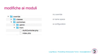 Luigi Massa - PrestaShop Ambassador Torino - lmassa@bwlab.it
modifiche ai moduli
no override
si name space
si configuration
 