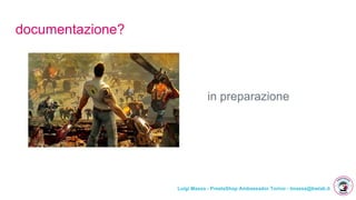 Luigi Massa - PrestaShop Ambassador Torino - lmassa@bwlab.it
documentazione?
in preparazione
 
