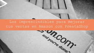 Jordi Ordóñez – Consultor ecommerce
Los imprescindibles para mejorar
tus ventas en Amazon con PrestaShop
 