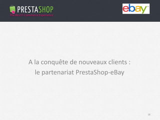 18
A la conquête de nouveaux clients :
le partenariat PrestaShop-eBay
 