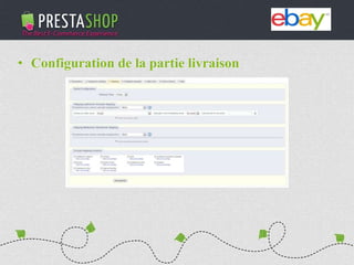 PHP / MySQL based Open-source solution
310+ features to fulfill the needs of all types of e-merchants
Full featured e-commerce software
2011 - 2012
€3M fundraising (summer 2011)
Substantial growth of revenue and user base
• Configuration de la partie livraison
 