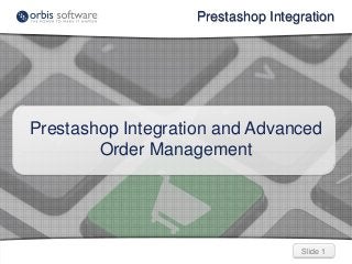 Prestashop Integration

Prestashop Integration and Advanced
Order Management

Slide 1

 