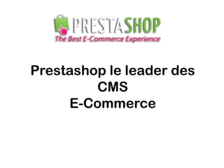 Prestashop le leader des
         CMS
     E-Commerce
 