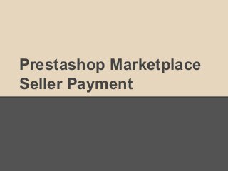 Prestashop Marketplace
Seller Payment
 