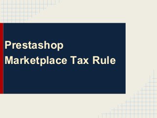 Prestashop
Marketplace Tax Rule
 