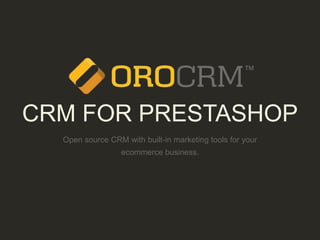 CRM FOR PRESTASHOP
Open source CRM with built-in marketing tools for your
ecommerce business.
 