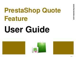 PrestaShop Quote
Feature
User Guide
www.fmemodules.com
 