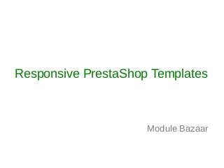Responsive PrestaShop Templates



                     Module Bazaar
 