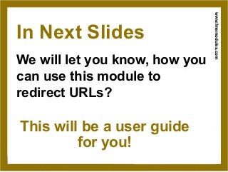 This will be a user guide
for you!
In Next Slides
www.fmemodules.com
We will let you know, how you
can use this module to
redirect URLs?
 