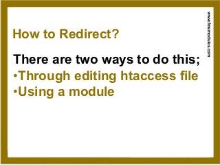 www.fmemodules.com
How to Redirect?
There are two ways to do this;
•Through editing htaccess file
•Using a module
 
