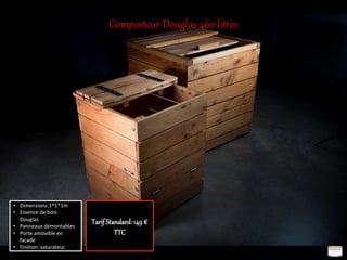 Composteur Douglas 460 litres
Tarif Standard: 149 €
TTC
• Dimensions:1*1*1m
• Essence de bois:
Douglas
• Panneaux démontables
• Porte amovible en
facade
• Finition: saturateur.
 