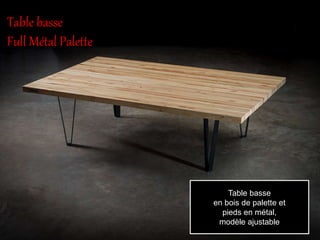 Table basse
Full Métal Palette
Table basse
en bois de palette et
pieds en métal,
modèle ajustable
 