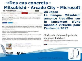 Copyright © 2000 - 2016 All rights reserved,.
➔Des cas concrets :
Mitsubishi - Arcade City - Microsoft
Au Japon
La banque Mitsubishi
annonce travailler sur
le lancement d’une
monnaie virtuelle pour
l’automne 2017
 