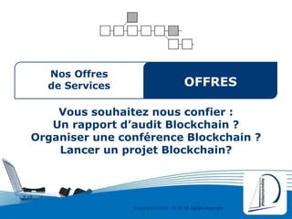 Copyright © 2000 - 2016 All rights reserved,.
Nos Offres
de Services
Vous souhaitez nous confier :
Un rapport d’audit Blockchain ?
Organiser une conférence Blockchain ?
Lancer un projet Blockchain?
OFFRES
 
