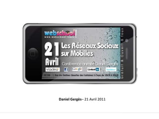 Du Web au Mobile,[object Object],Les réseaux sociaux sur mobile,[object Object],Daniel Gergès– 21 Avril 2011,[object Object]