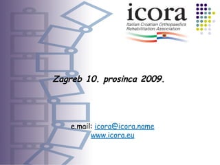 Zagreb  10. prosinca 2009. e.mail:  [email_address] www.icora.eu 