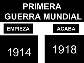 PRIMERA
GUERRA MUNDIAL
EMPIEZA

1914

ACABA

1918

 