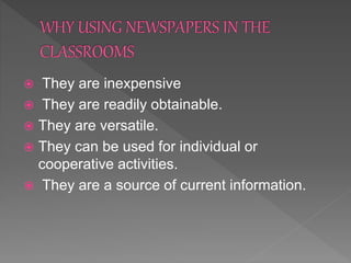  They are inexpensive
 They are readily obtainable.
 They are versatile.
 They can be used for individual or
cooperative activities.
 They are a source of current information.
 