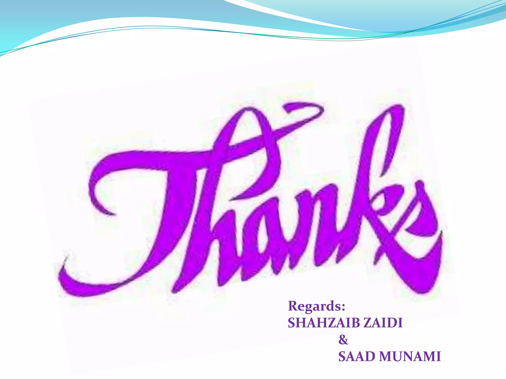 Regards:
SHAHZAIB ZAIDI
       &
       SAAD MUNAMI
 