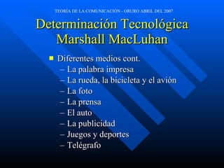 Determinación Tecnológica Marshall MacLuhan Diferentes medios cont. La palabra impresa La rueda, la bicicleta y el avión La foto La prensa El auto La publicidad Juegos y deportes Telégrafo 