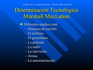 Determinación Tecnológica Marshall MacLuhan Diferentes medios cont. Maquina de escribir El teléfono El gramófono La película La radio La televisión Armas La automatización 