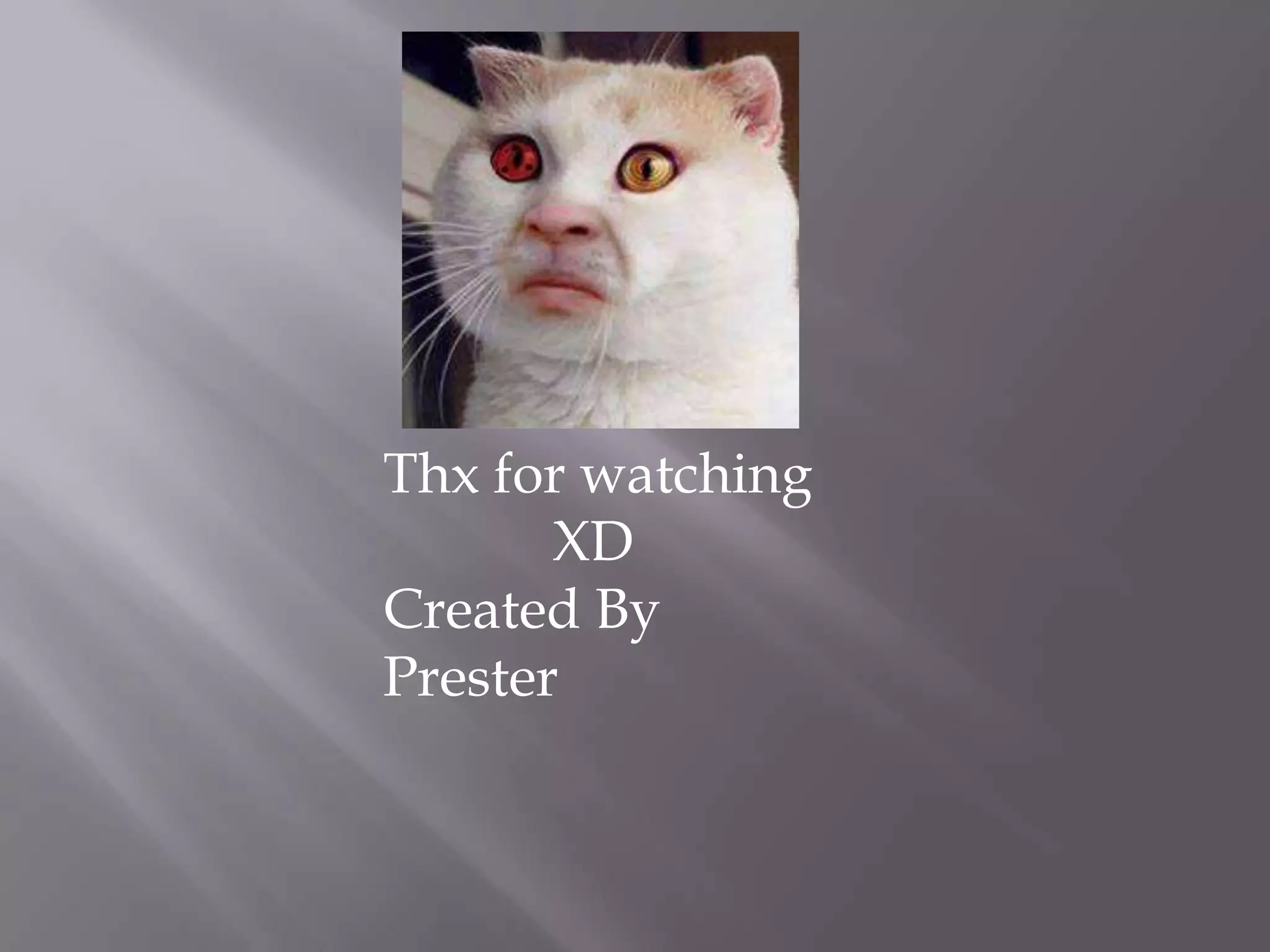 Thx for watching
XD
Created By
Prester

 