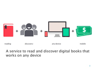 3
A service to read and discover digital books that
works on any device
 