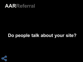 60
Do  people talk about your site?
AARReferral
 