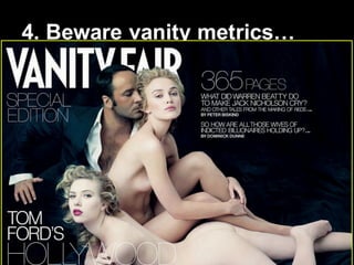 84
4.  Beware  vanity  metrics…
 