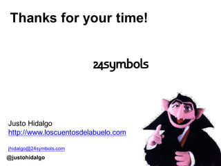 86
Thanks  for  your  time!
@justohidalgo
Justo  Hidalgo
http://www.loscuentosdelabuelo.com
jhidalgo@24symbols.com
 