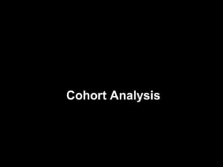9
Cohort Analysis
 
