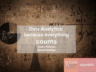 1
Data  Analytics:  
because everything
counts
Justo  Hidalgo
@justohidalgo
 