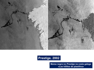 Prestige. 2002
Marea negra no Prestige na costa galega
«Los hilillos de plastilina»
 