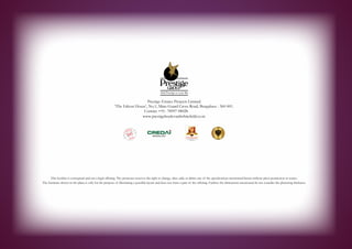 30
This booklet is conceptual and not a legal offering. The promoter reserves the right to change, alter, add, or delete any of the mentioned herein without prior permission or notice.
The furniture shown in the plans is only for the purpose of illustrating a possible layout and does not form a part of the offering. Further, the dimensions mentioned do not consider the plastering thickness.
Prestige Estates Projects Limited
‘The Falcon House’, No.1, Main Guard Cross Road, Bengaluru - 560 001.
Contact +91- 78997 08028.
www.prestigeboulevardwhitefield.co.in
 