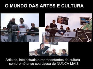 O MUNDO DAS ARTES E CULTURA




Artistas, intelectuais e representantes da cultura
  comprométense coa causa de NUNCA MÁIS
 
