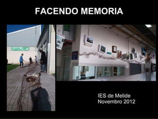 FACENDO MEMORIA




          IES de Melide
          Novembro 2012
 
