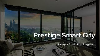 Prestige Smart City
Sarjapur Road - East Bangalore
 