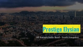 Prestige Elysian
Off Bannerghatta Road - South Bangalore
 